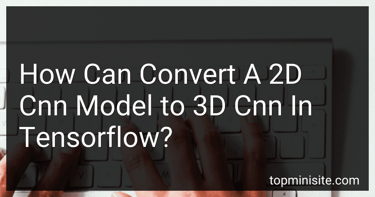 How Can Convert A 2D Cnn Model to 3D Cnn In Tensorflow? image