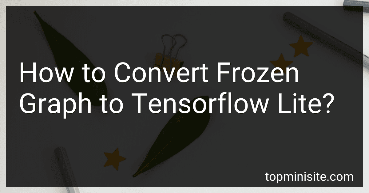 How to Convert Frozen Graph to Tensorflow Lite? preview