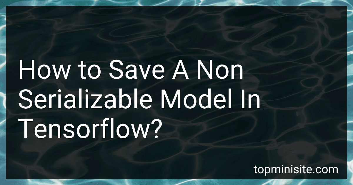 How to Save A Non Serializable Model In Tensorflow? preview
