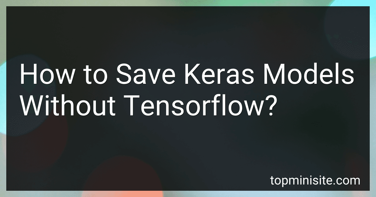 How to Save Keras Models Without Tensorflow? preview
