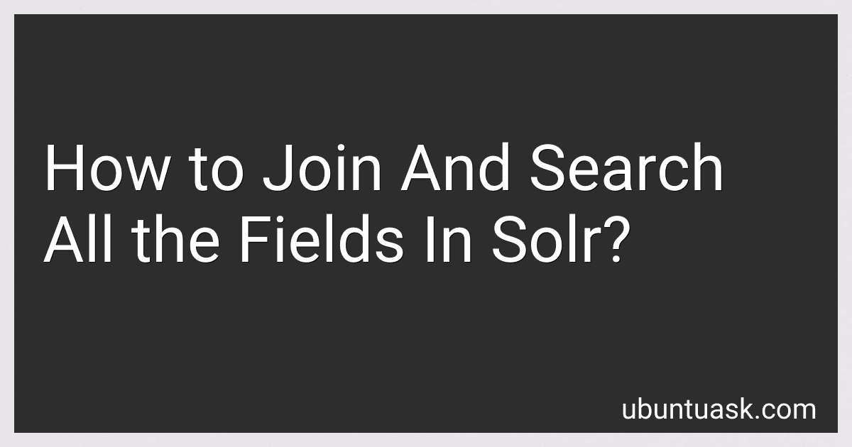 How to Join And Search All the Fields In Solr? preview