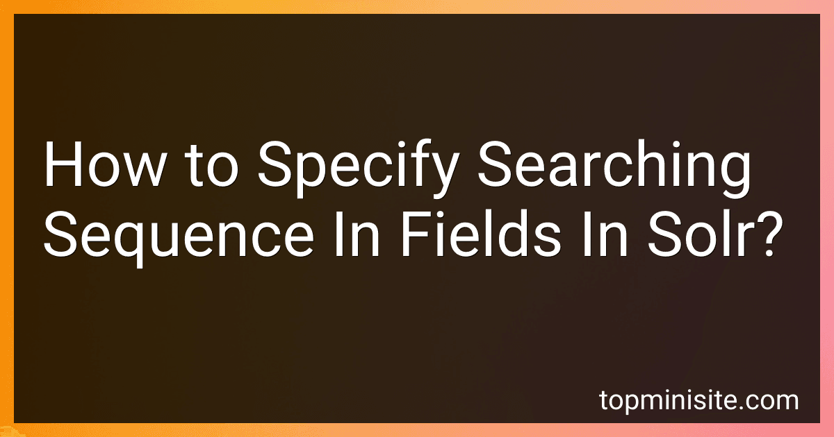 How to Specify Searching Sequence In Fields In Solr? image