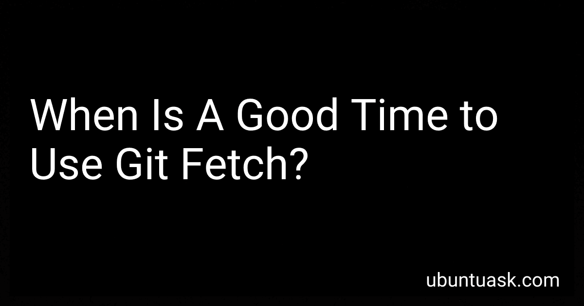 When Is A Good Time to Use Git Fetch? image