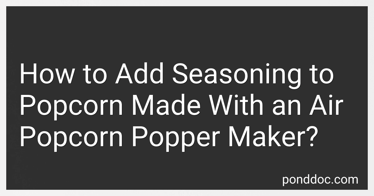 How to Add Seasoning to Popcorn Made With an Air Popcorn Popper Maker? preview