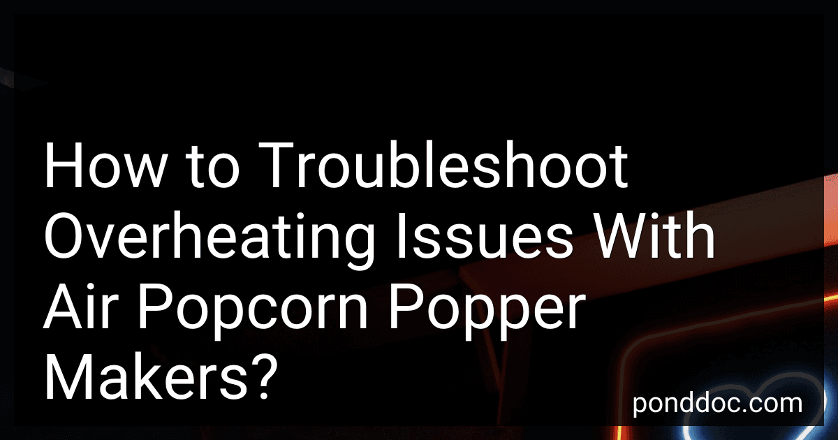 How to Troubleshoot Overheating Issues With Air Popcorn Popper Makers? image