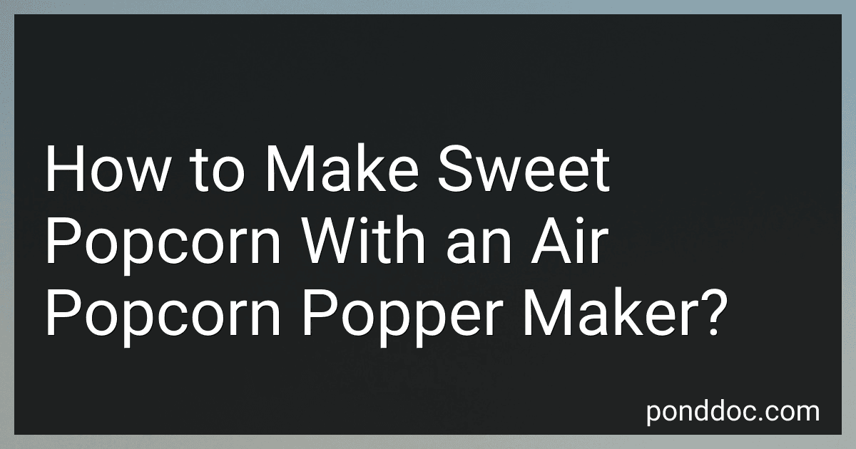 How to Make Sweet Popcorn With an Air Popcorn Popper Maker? preview