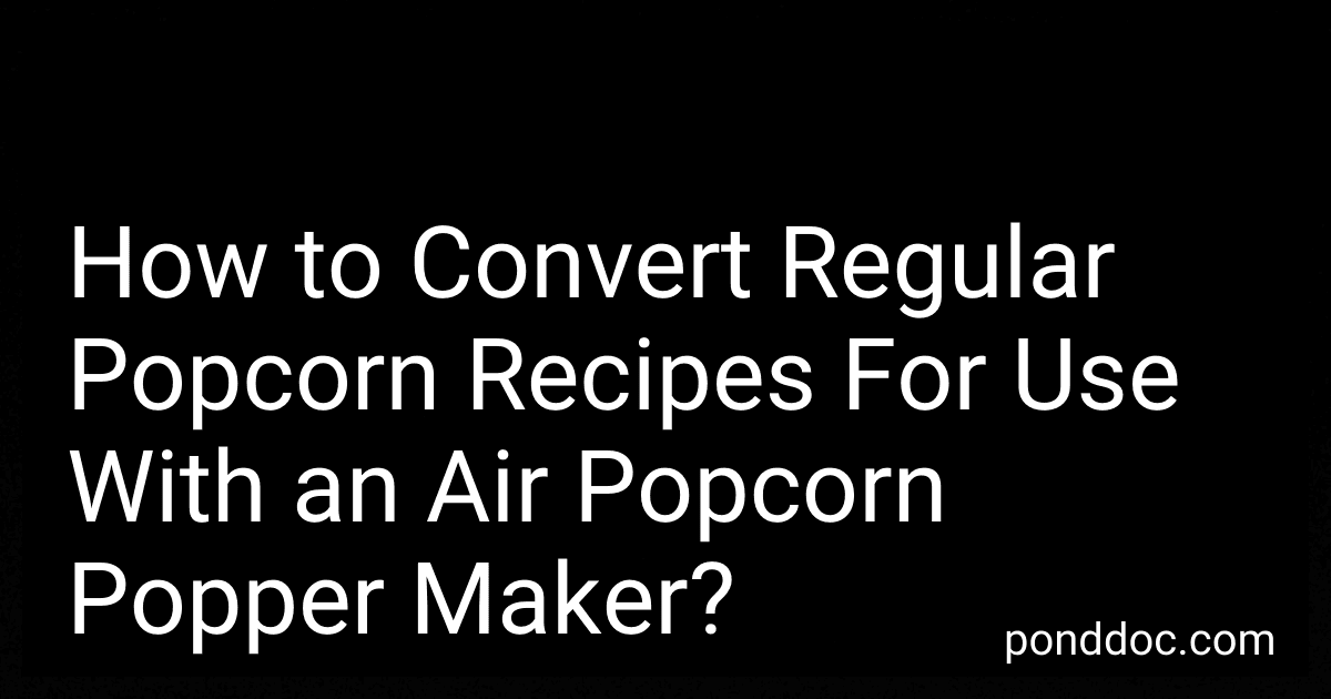 How to Convert Regular Popcorn Recipes For Use With an Air Popcorn Popper Maker? preview