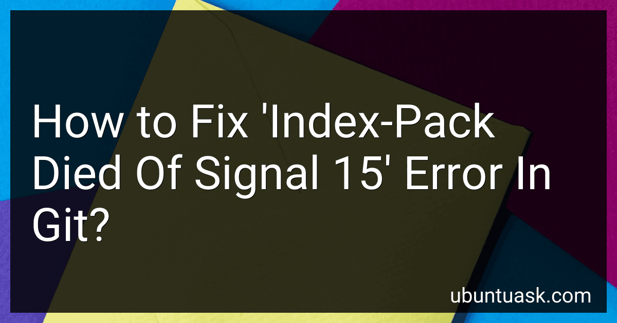 How to Fix 'Index-Pack Died Of Signal 15' Error In Git? image