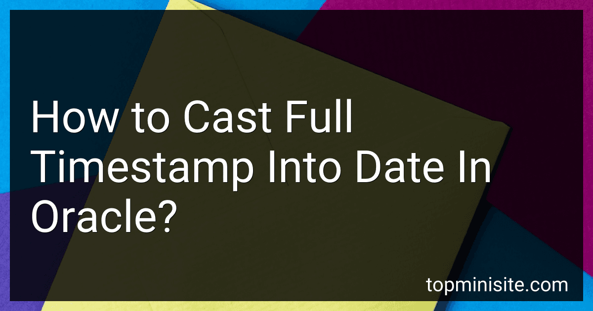 How to Cast Full Timestamp Into Date In Oracle? preview