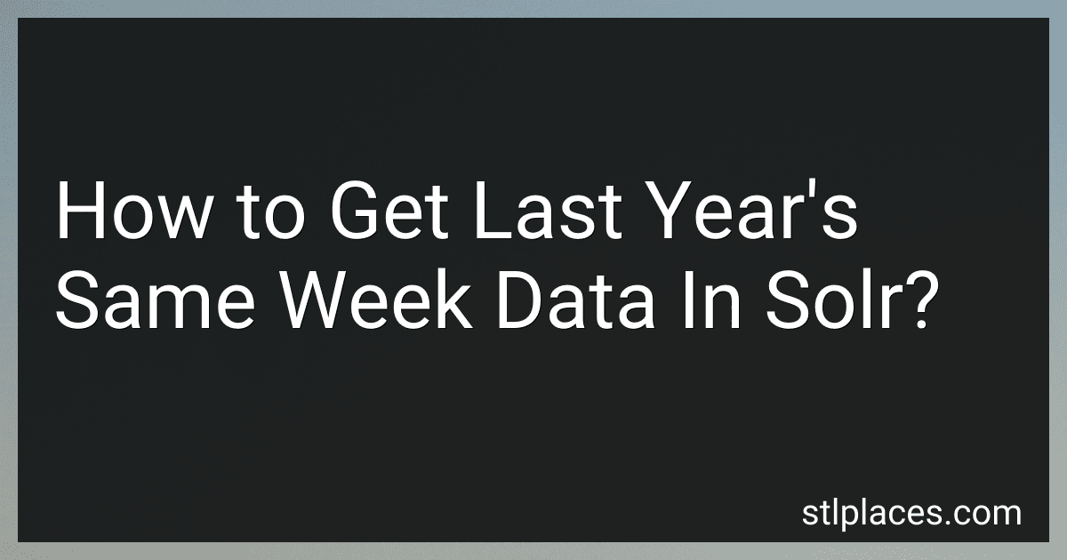 How to Get Last Year's Same Week Data In Solr? image