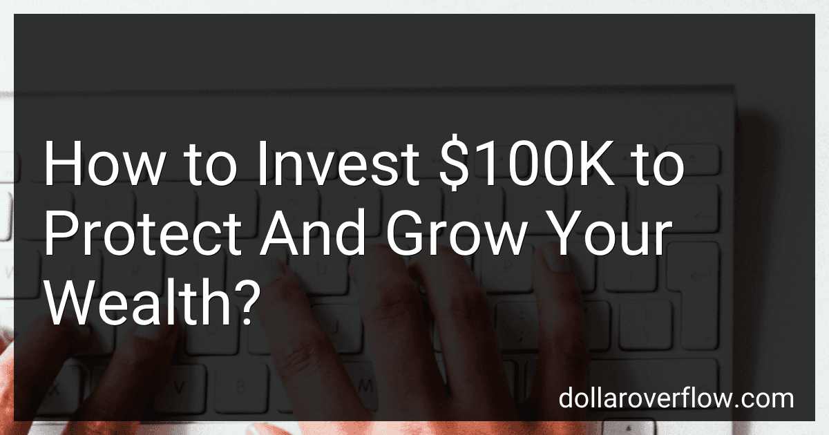 How to Invest $100K to Protect And Grow Your Wealth? image