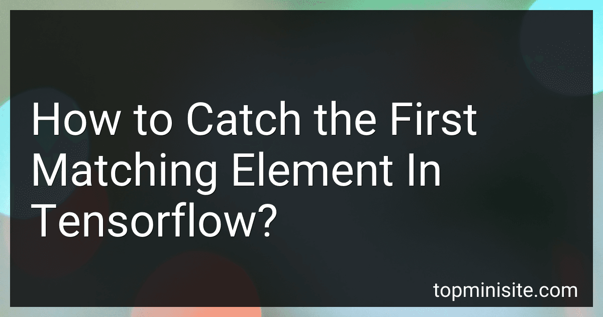 How to Catch the First Matching Element In Tensorflow? image