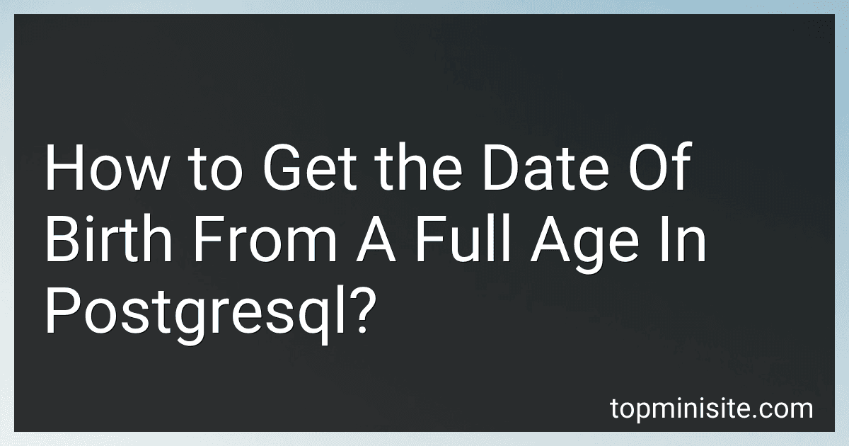 How to Get the Date Of Birth From A Full Age In Postgresql? image