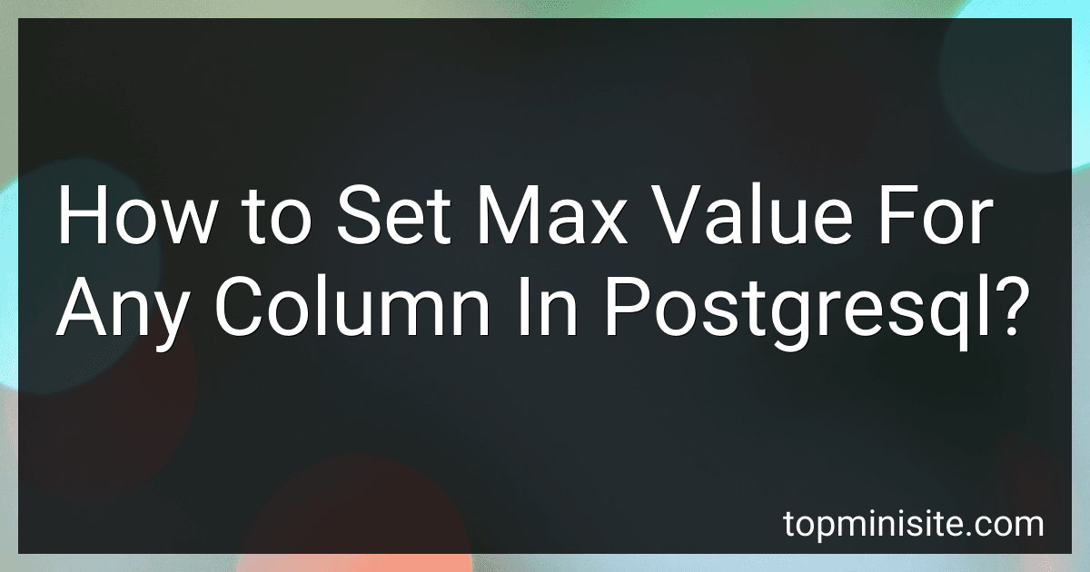 How to Set Max Value For Any Column In Postgresql? preview