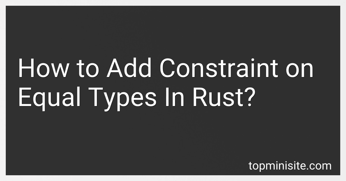 How to Add Constraint on Equal Types In Rust? image