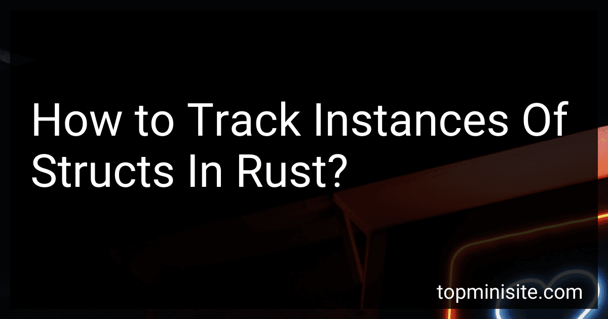 How to Track Instances Of Structs In Rust? preview