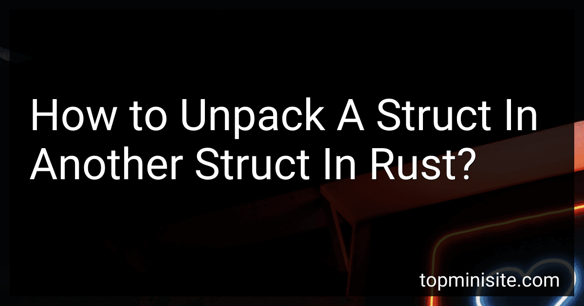 How to Unpack A Struct In Another Struct In Rust? image