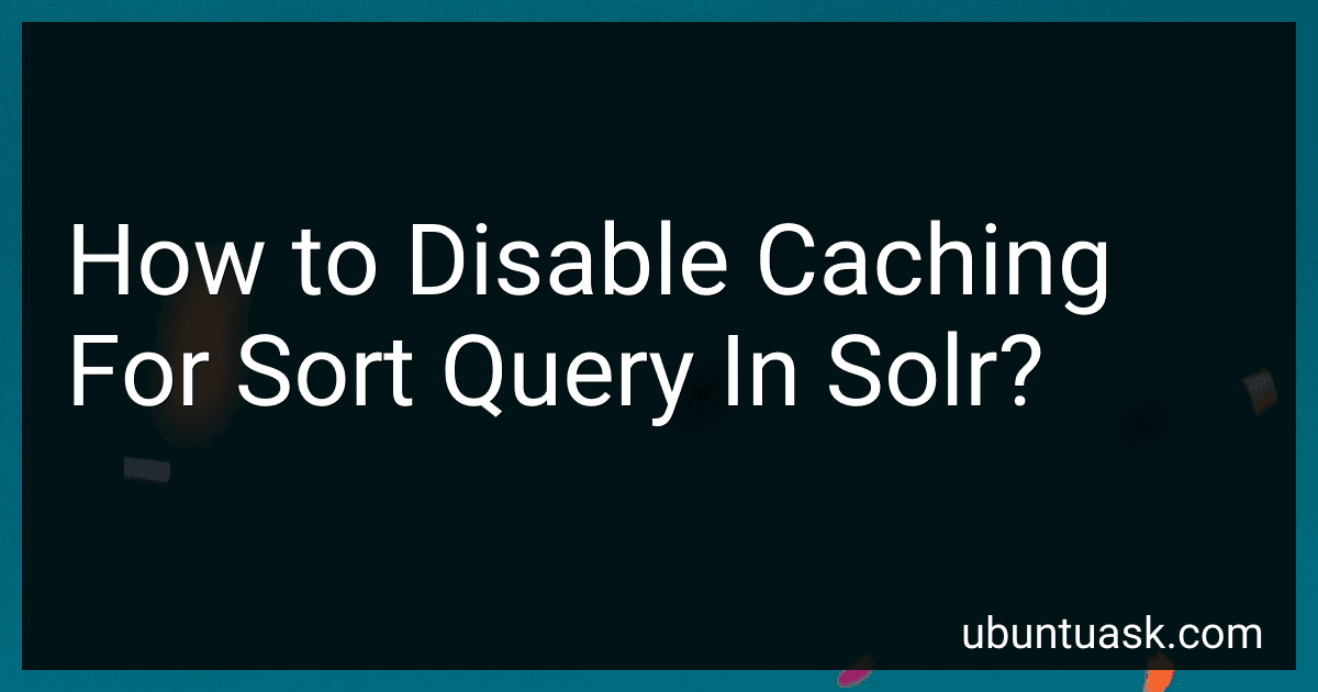 How to Disable Caching For Sort Query In Solr? preview