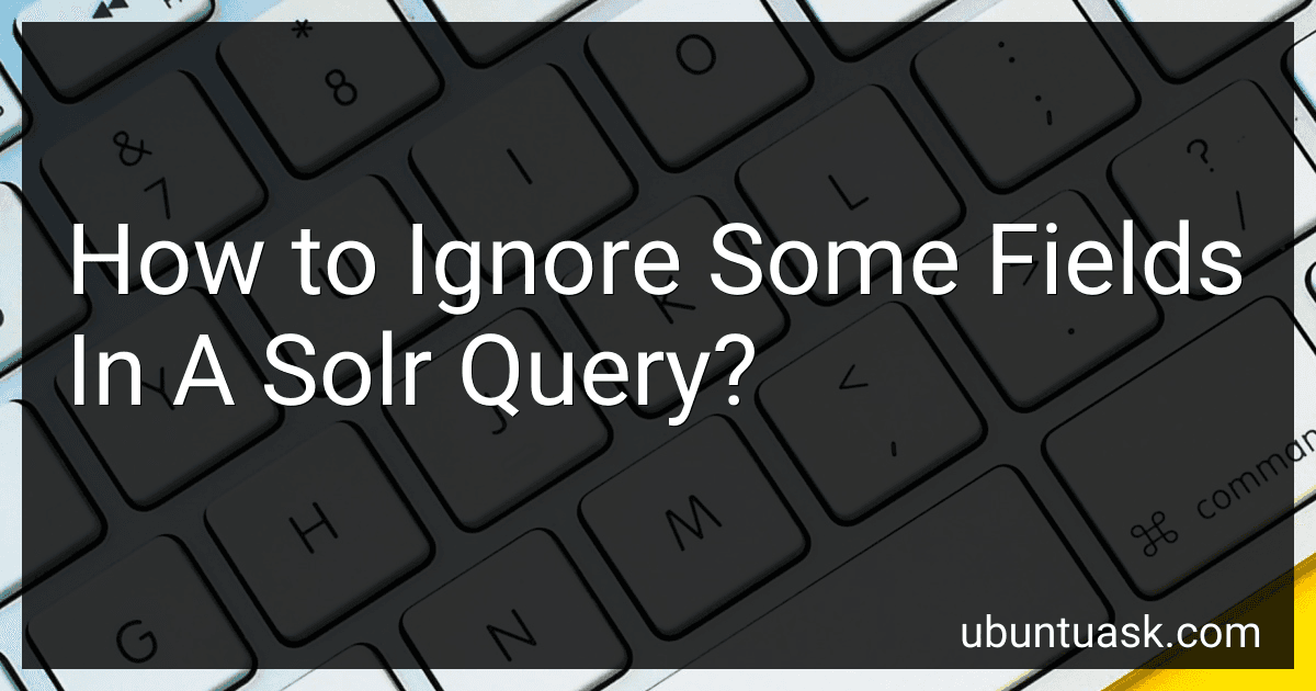 How to Ignore Some Fields In A Solr Query? preview