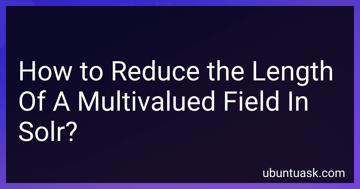 How to Reduce the Length Of A Multivalued Field In Solr? image