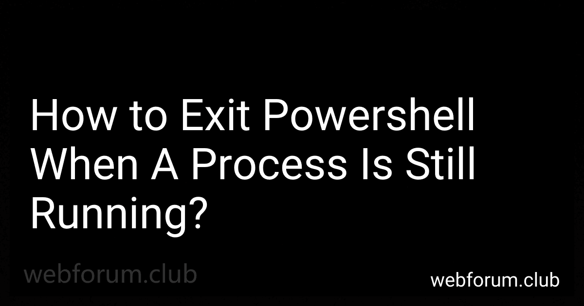 How to Exit Powershell When A Process Is Still Running? image
