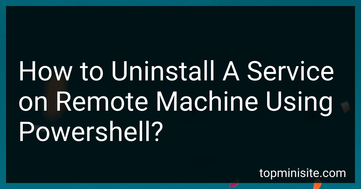 How to Uninstall A Service on Remote Machine Using Powershell? image