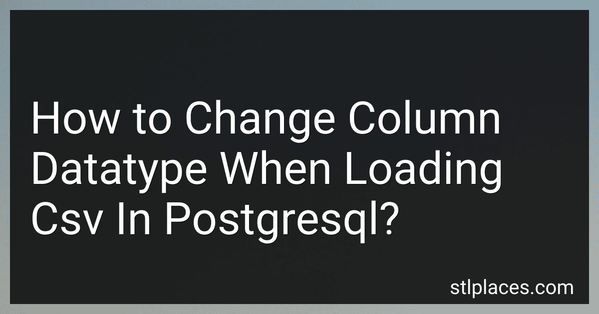 How to Change Column Datatype When Loading Csv In Postgresql? preview