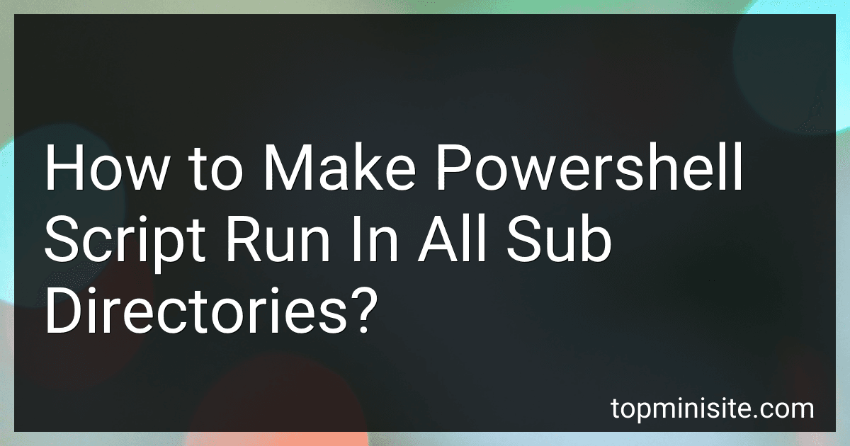 How to Make Powershell Script Run In All Sub Directories? preview