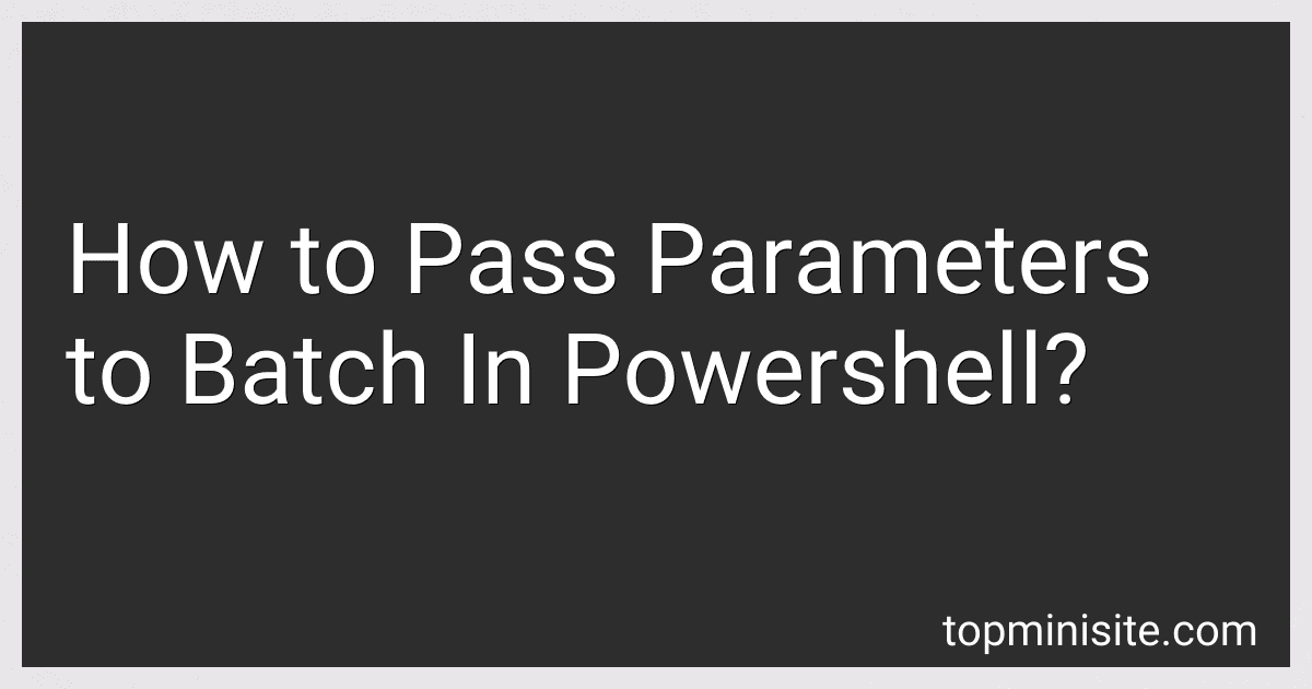 How to Pass Parameters to Batch In Powershell? preview