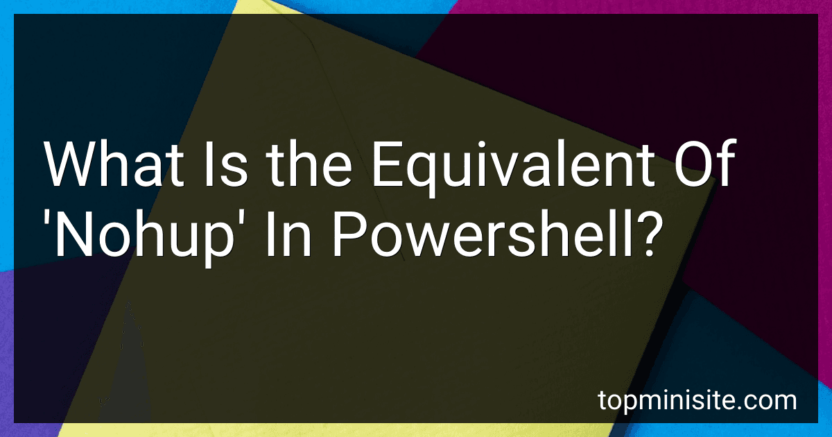 What Is the Equivalent Of 'Nohup' In Powershell? preview
