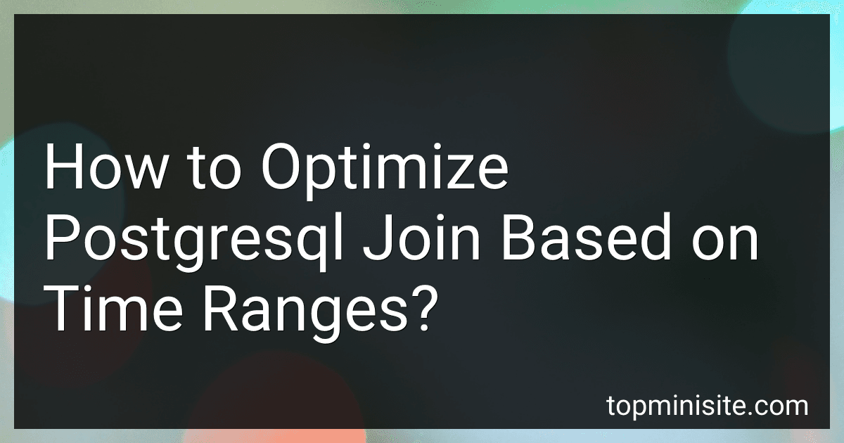 How to Optimize Postgresql Join Based on Time Ranges? image