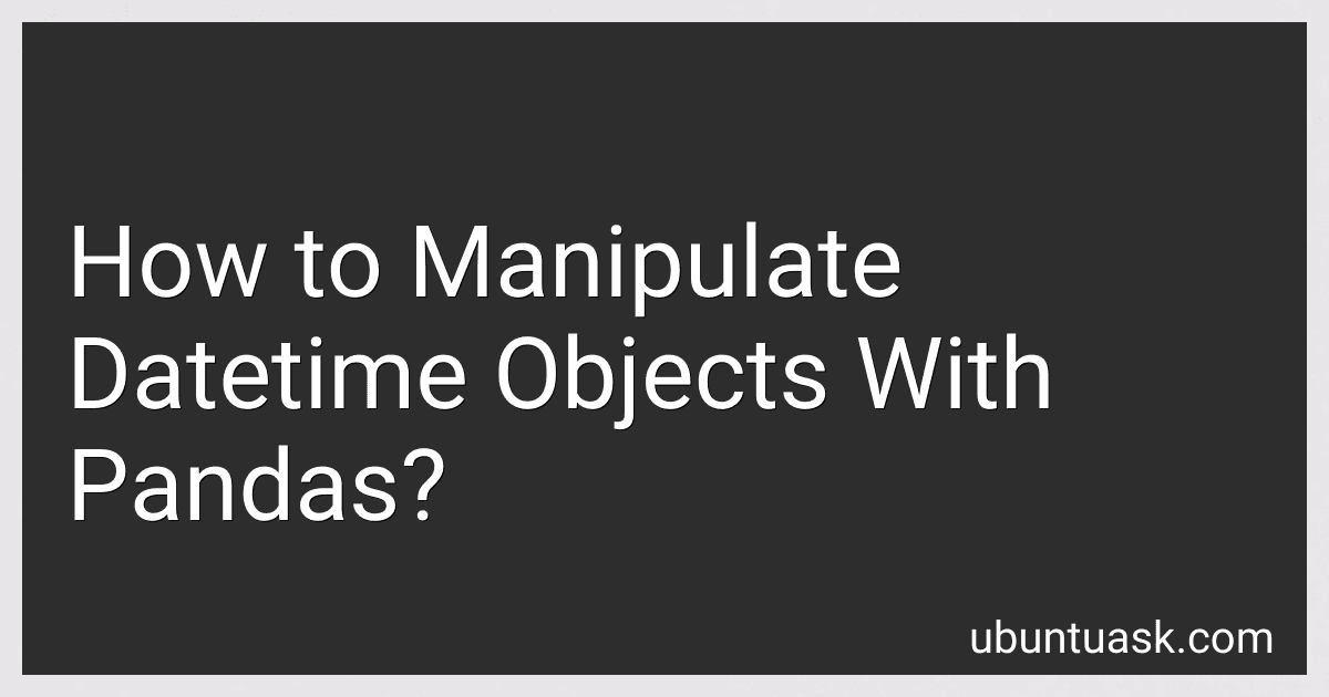 How to Manipulate Datetime Objects With Pandas? preview