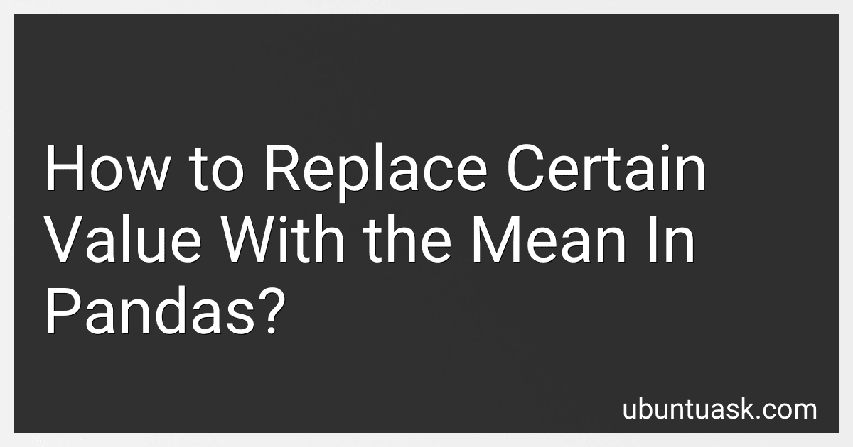 How to Replace Certain Value With the Mean In Pandas? preview