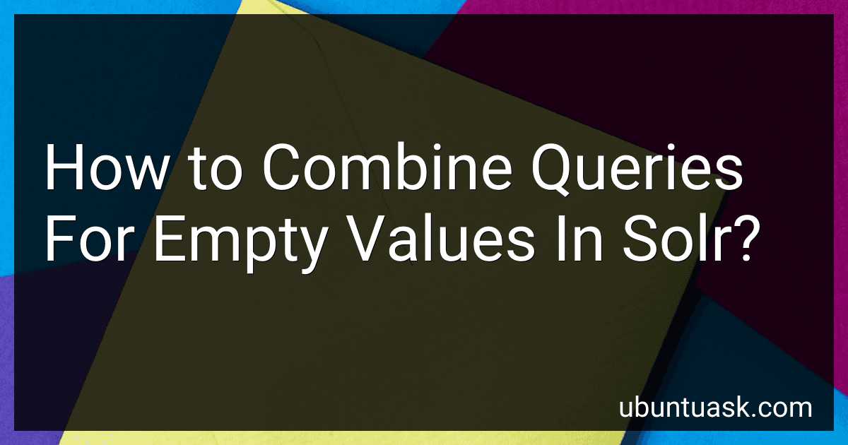How to Combine Queries For Empty Values In Solr? preview