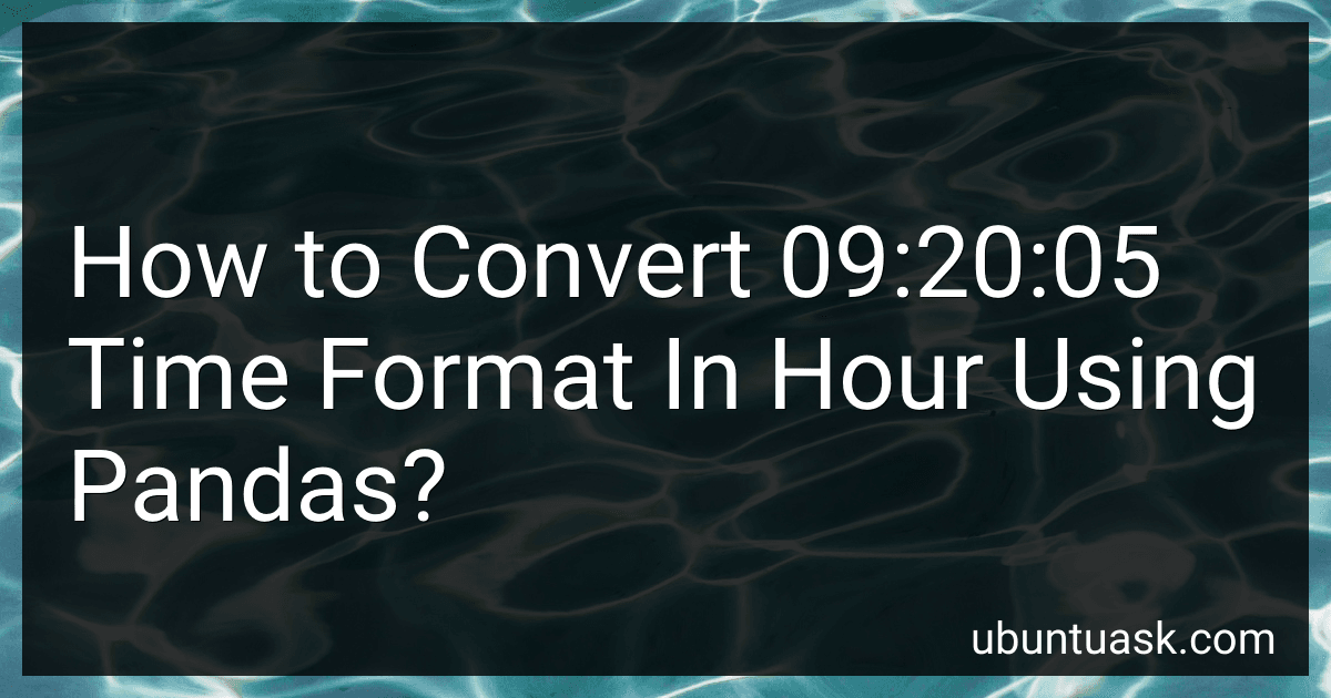 How to Convert 09:20:05 Time Format In Hour Using Pandas? preview