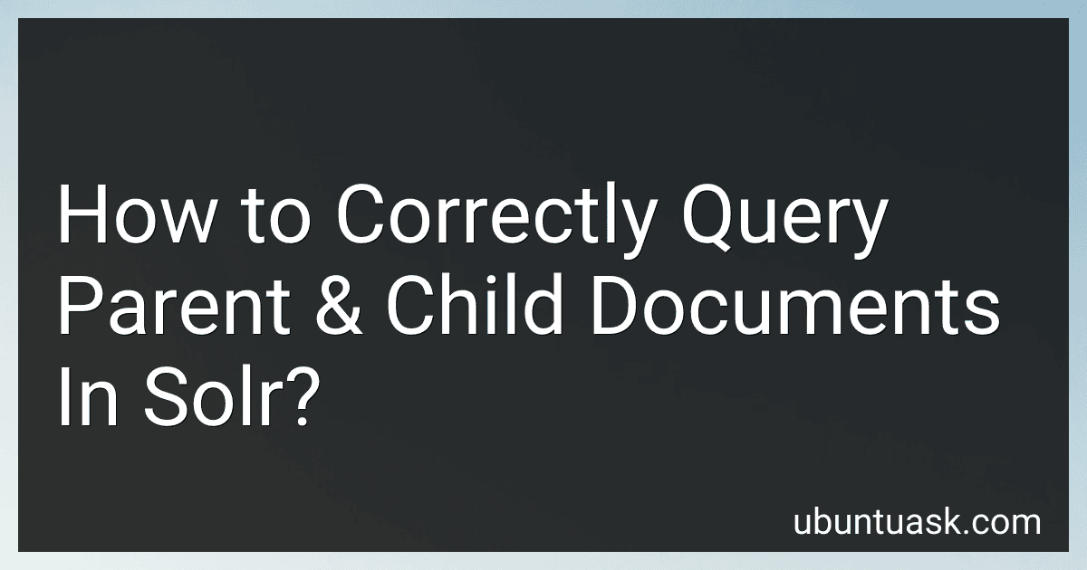 How to Correctly Query Parent & Child Documents In Solr? preview