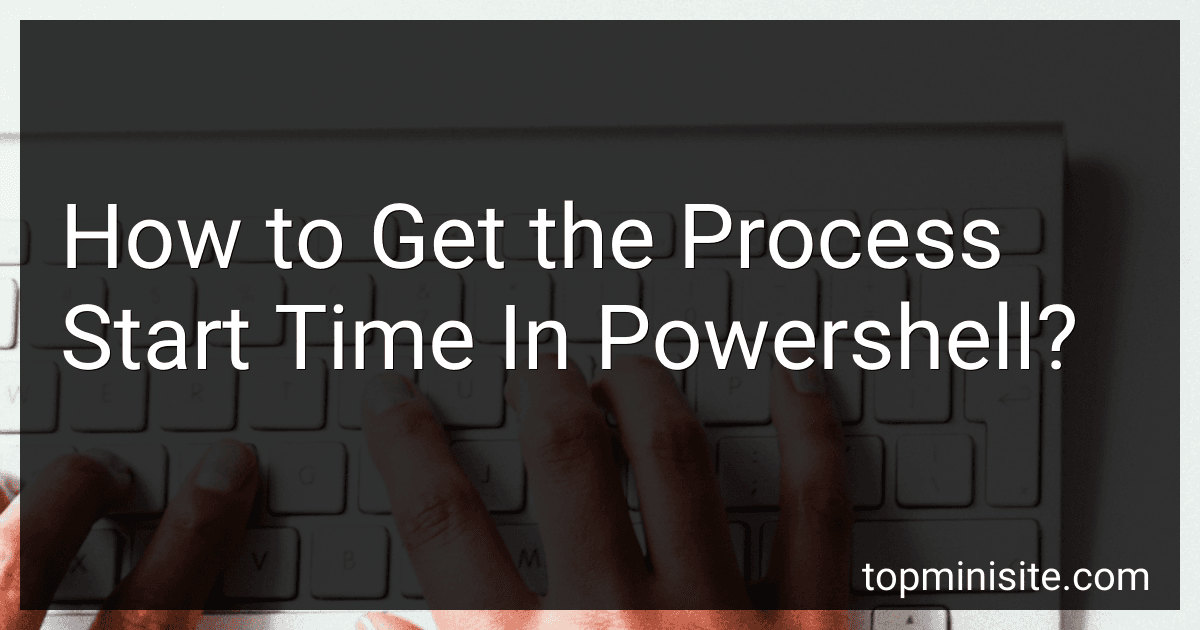 How to Get the Process Start Time In Powershell? preview