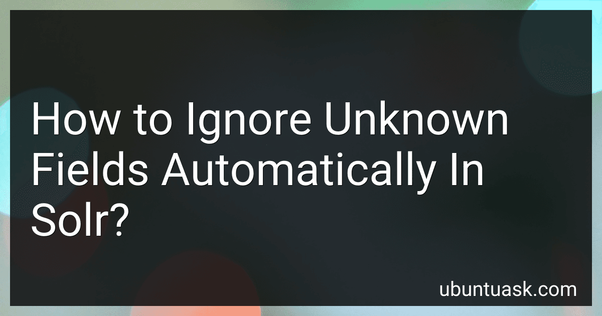 How to Ignore Unknown Fields Automatically In Solr? preview
