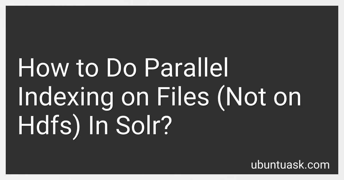 How to Do Parallel Indexing on Files (Not on Hdfs) In Solr? preview