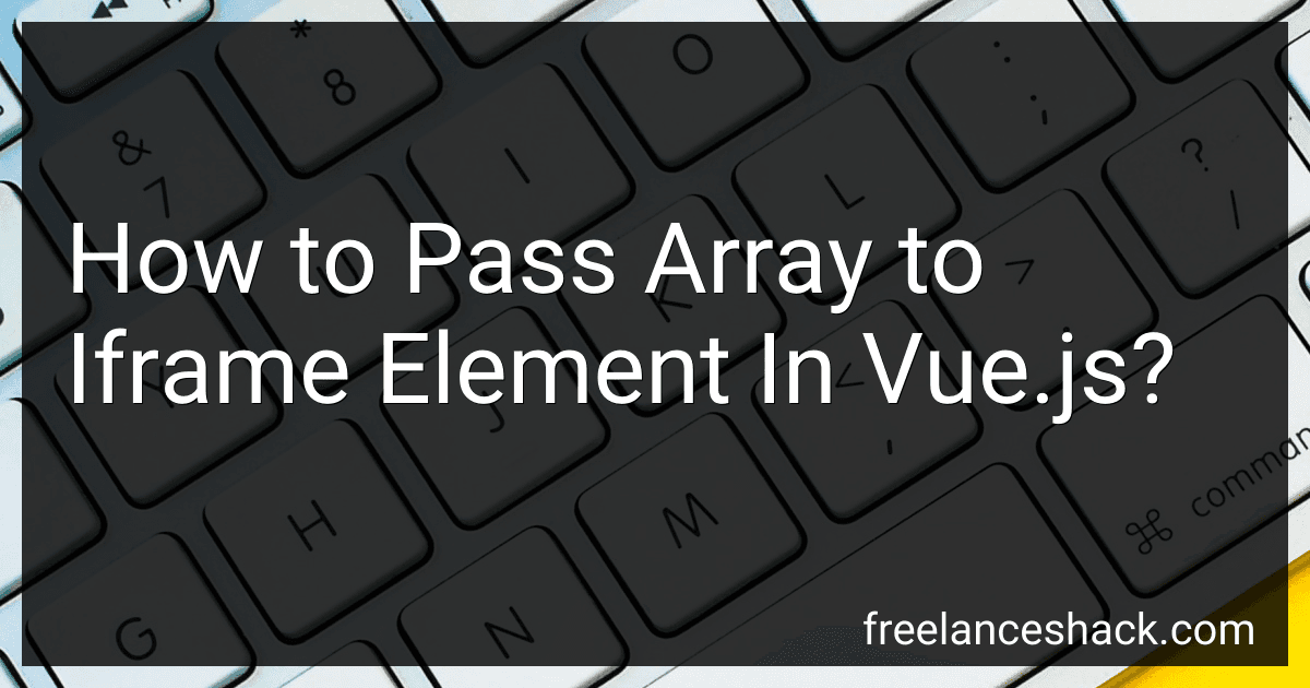 How to Pass Array to Iframe Element In Vue.js? image