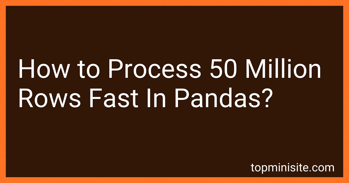 How to Process 50 Million Rows Fast In Pandas? image