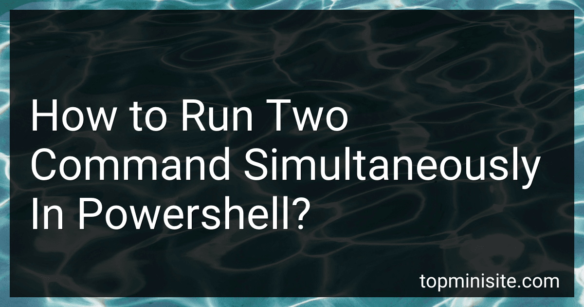How to Run Two Command Simultaneously In Powershell? preview