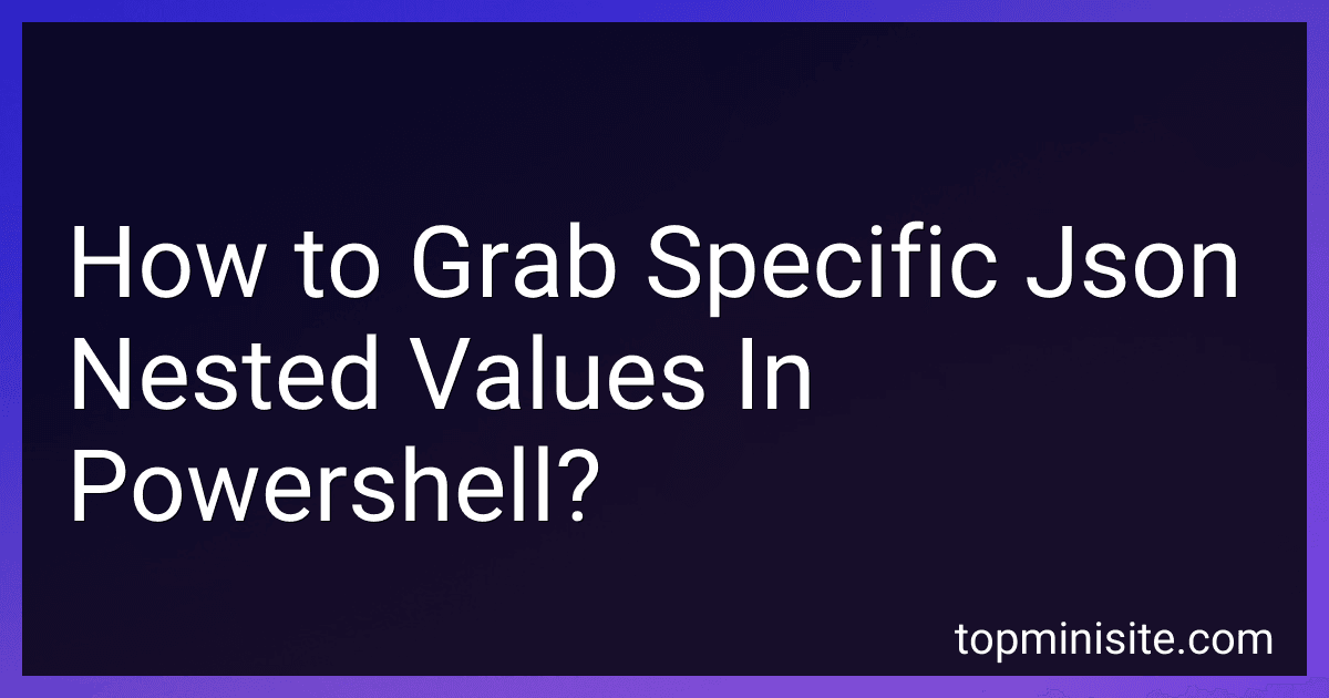 How to Grab Specific Json Nested Values In Powershell? preview