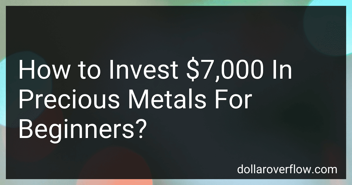 How to Invest $7,000 In Precious Metals For Beginners? image