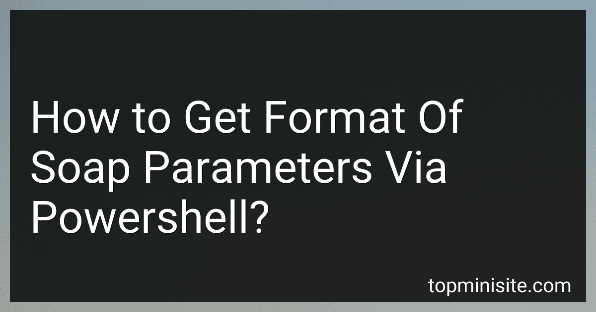 How to Get Format Of Soap Parameters Via Powershell? image