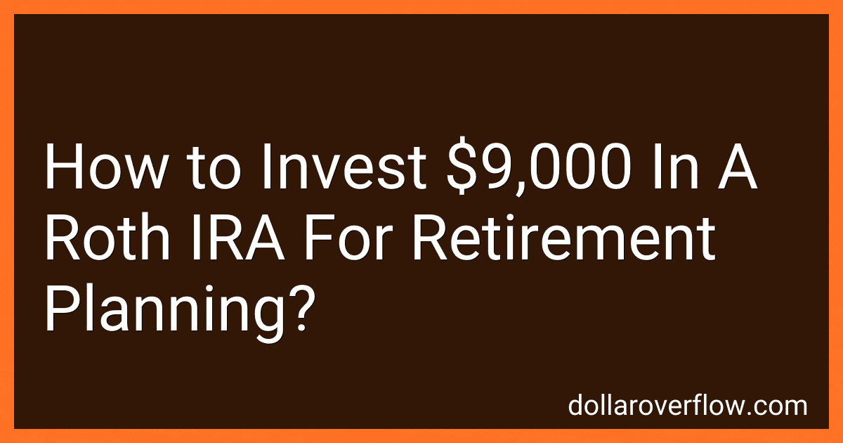 How to Invest $9,000 In A Roth IRA For Retirement Planning? image