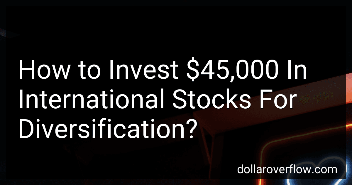 How to Invest $45,000 In International Stocks For Diversification? image