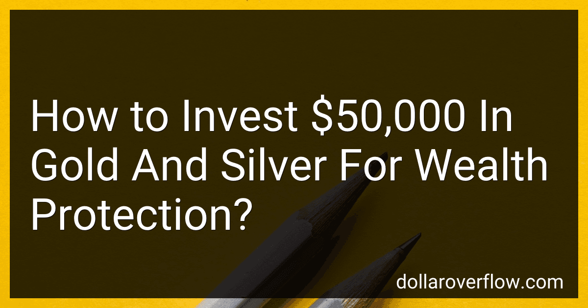 How to Invest $50,000 In Gold And Silver For Wealth Protection? image