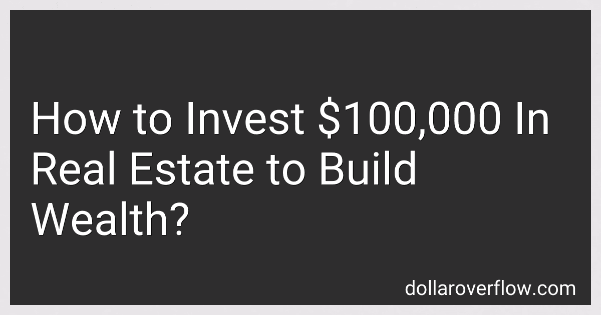 How to Invest $100,000 In Real Estate to Build Wealth? image