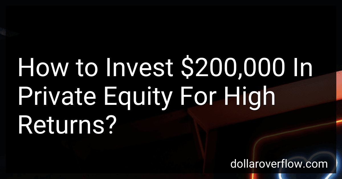 How to Invest $200,000 In Private Equity For High Returns? image